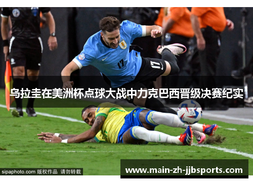 乌拉圭在美洲杯点球大战中力克巴西晋级决赛纪实 乌拉圭在美洲杯点球大战中力克巴西晋级决赛纪实